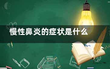 慢性鼻炎的症状是什么 慢性鼻炎如何治疗,慢性鼻炎的症状是哪些